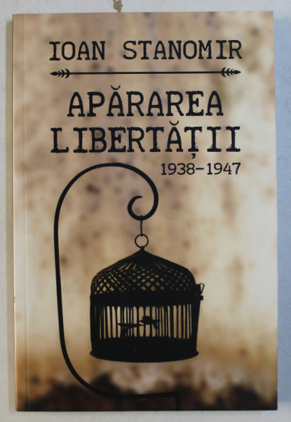 APARAREA LIBERTATII 1938 - 1947 de IOAN STANOMIR , 2010