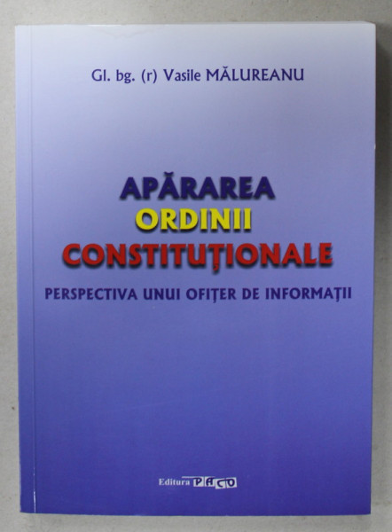 APARAREA ORDINII CONSTITUTIONALE , PERSPECTIVA UNUI OFITER DE INFORMATII de GL.bg. ( r ) VASILE MALUREANU , 2016 , DEDICATIE *