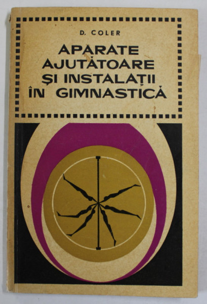 APARATE AJUTATOARE SI INSTALATII IN GIMNASTICA de D. COLER , 1971