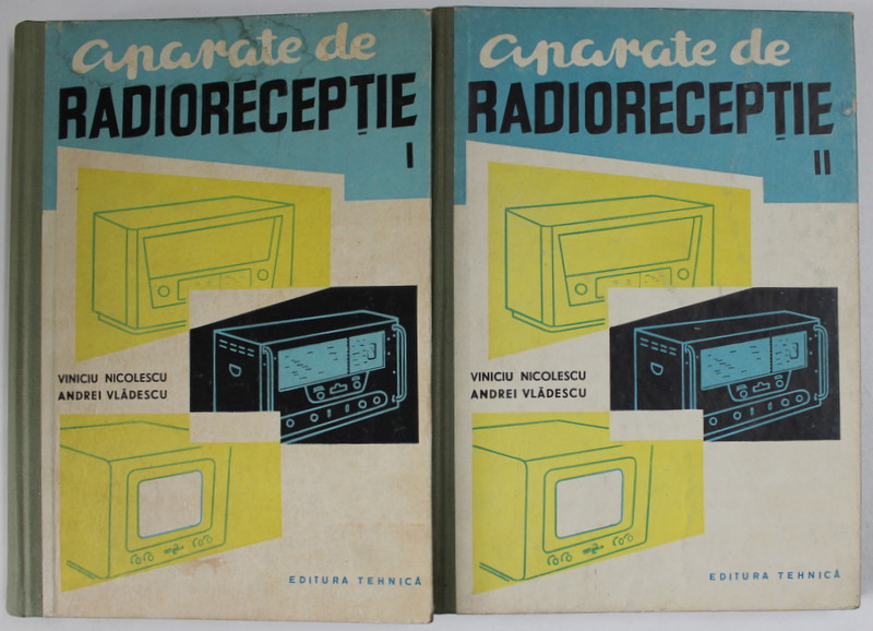 APARATE DE RADIORECEPTIE de VINCIU NICOLESCU si ANDREI VLADESCU , VOLUMELE I - II , 1959