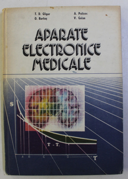 APARATE ELECTRONICE MEDICALE de TRAIAN DANIIL GLIGOR , OVIDIU BARTOS , ANTON POLICEC , VERGIL GOIAN , 1988