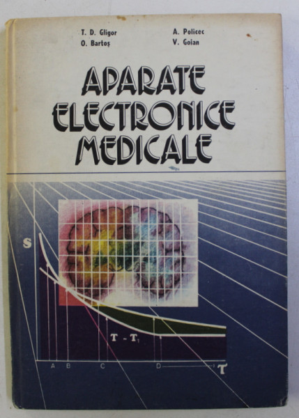 APARATE ELECTRONICE MEDICALE de TRAIAN DANIIL GLIGOR , OVIDIU BARTOS , ANTON POLICEC , VERGIL GOIAN , 1988