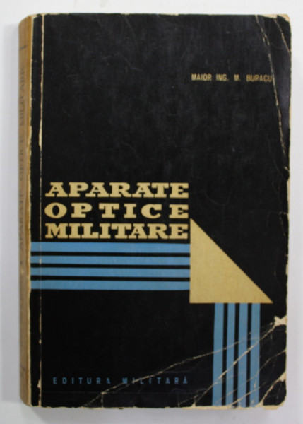 APARATE OPTICE MILITARE de MAIOR ING. M. BURACU , 1963 , COPERTA CU DEFECTE SI URME DE INDOIRE