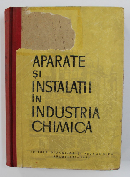 APARATE SI INSTALATII IN INDUSTRIA CHIMICA  - MANUAL PENTRU SCOLILE TEHNICE , 1962 , COPERTA FATA CU LIPSA *