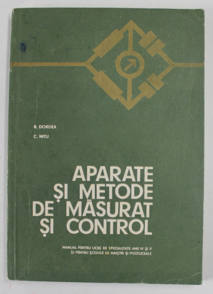 APARATE SI METODE DE MASURAT SI CONTROL de R. DORDEA si C. NITU , MANUAL PENTRU ANII IV si V , 1973