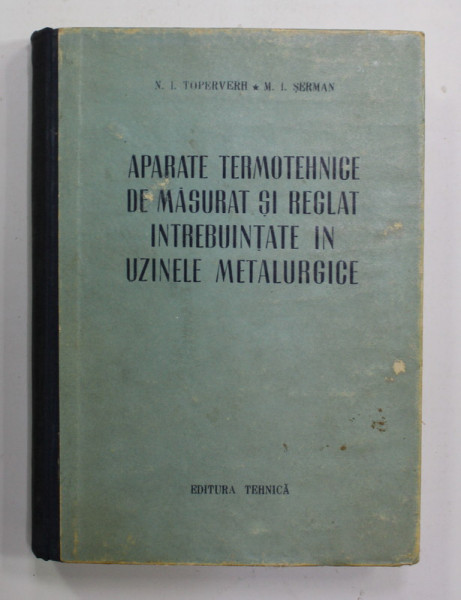APARATE TERMOTEHNICE DE MASURAT SI REGLAT INTREBUINTATE IN UZINELE METALURGICE de N. I. TOPERVERH si M. I. SERMAN , 1954