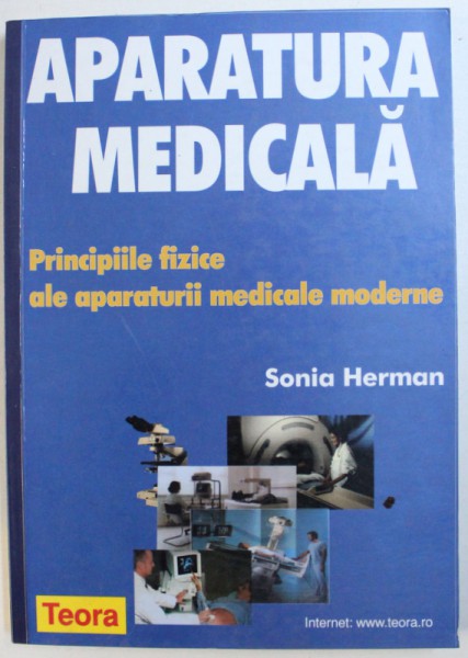 APARATURA MEDICALA, PRINCIPIILE FIZICE ALE APARATURII MEDICALE MODERNE de SONIA HERMAN , 2000