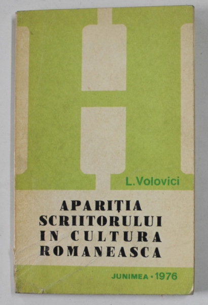 APARITIA SCRIITORULUI IN CULTURA ROMANEASCA de L. VOLOVICI , 1976