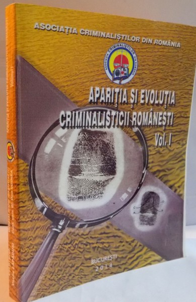 APARITIA SI EVOLUTIA CRIMINALISTICII ROMANESTI de VASILE LAPADUSI , DAN VOINEA , VOL I , 2014