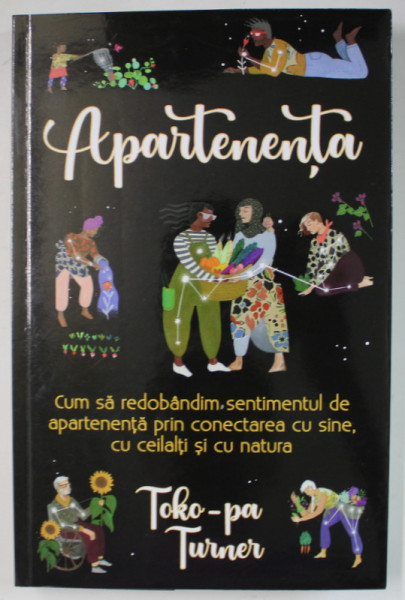 APARTENENTA , CUM SA REDOBANDIM SENTIMENTUL DE APARTENENTA PRIN CONECTAREA CU SINE CU CEILALTI SI CU NATURA de TOKO - PA TURNER , 2022
