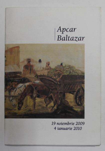 APCAR BALTAZAR , CATALOG DE EXPOZITIE , NOV .  2009 - IAN. , 2010