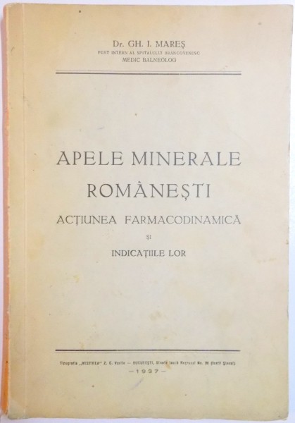 APELE MINERALE ROMANESTI , ACTIUNEA FARMACODINAMICA SI INDICATIILE LOR de GH.I. MARES , 1937 , DEDICATIE*