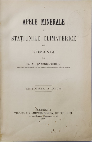 APELE MINERALE SI STATIUNILE CLIMATERICE DIN ROMANIA de DR. AL. SAABNER - TUDURI , EDITIA A II -A , 1906
