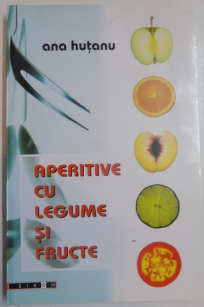 APERITIVE CU LEGUME SI FRUCTE de ANA HUTANU , 2007