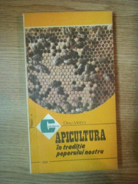 APICULTURA IN TRADITIA POPORULUI NOSTRU de DINU MARES , 1990