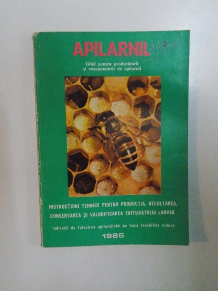 APILARNIL , INSTRUCTIUNI TEHNICE PENTRU PRODUCTIA , RECOLTAREA , CONSERVAREA SI VALORIFICAREA TRITURATULUI LARVAR APILARNIL de NICOLAE V. ILIESIU , 1985