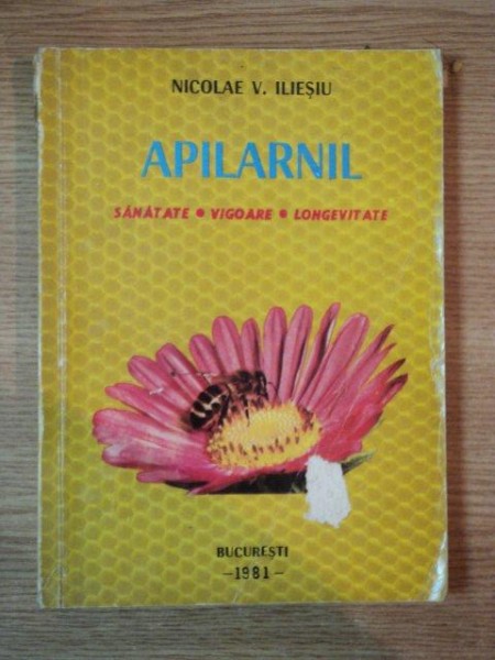 APILARNIL , O NOUA SURSA APICOLA DE SUBSTANTE BIOLOGIC - ACTIVE IN FOLOSUL SANATATII OMULUI de NICOLAE V. ILIESIU , Bucuresti 1981