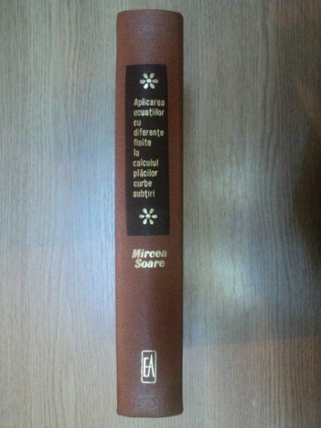 APLICAREA ECUATIILOR CU DIFERENTE FINITE LA CALCULUL PLACILOR CURBE SUBTIRI , EDITIA A II-A de MIRCEA SOARE , 1968