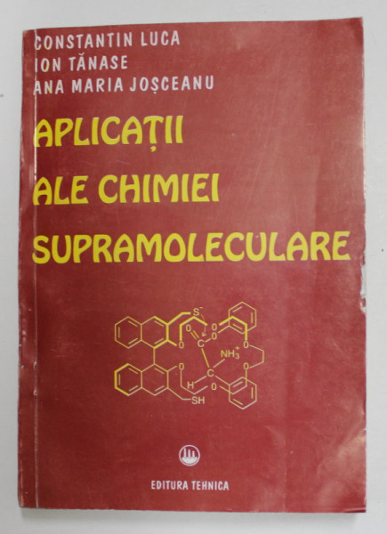 APLICATII ALE CHIMIEI SUPRAMOLECULARE de CONSTANTIN LUCA ...ANA MARIA JOSCEANU , 1996 , DEDICATIE *