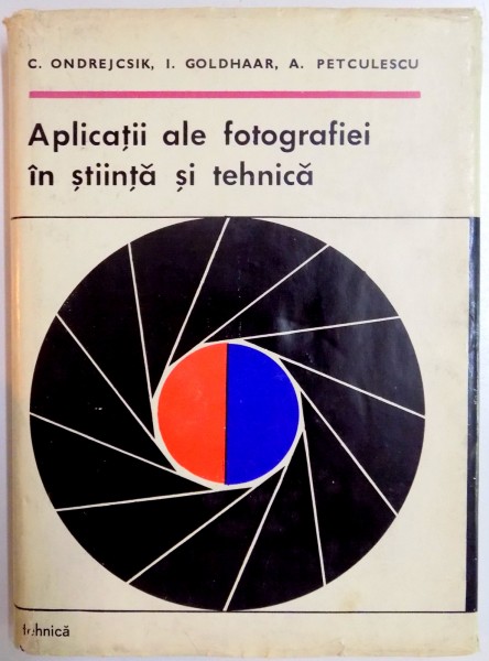 APLICATII ALE FOTOGRAFIEI IN STIINTA SI TEHNICA de C. ONDREJCZIK ...A. PETCULESCU , 1970