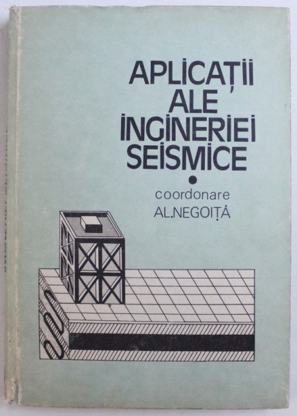 APLICATII ALE INGINERIEI SEISMICE , VOL. I  coordonare AL. NEGOITA , 1988