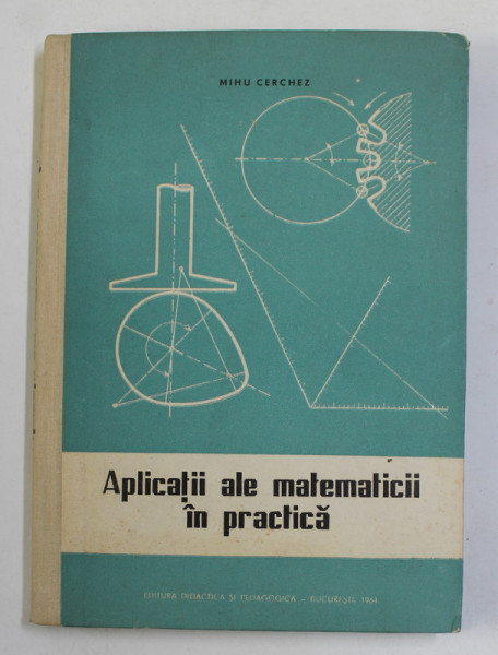 APLICATII ALE MATEMATICII IN PRACTICA de MIHU CERCHEZ , 1964