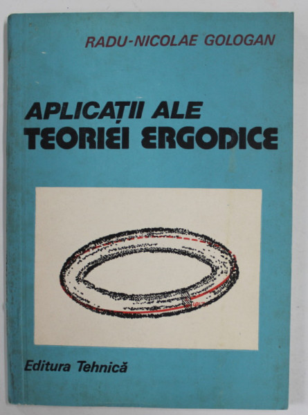 APLICATII ALE TEORIEI ERGODICE de RADU - NICOLAE GOLOGAN , 1989