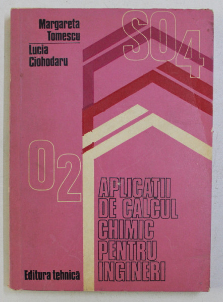 APLICATII DE CALCUL CHIMIC PENTRU INGINERI de MARGARETA TOMESCU , LUCIA CIOHODARU , 1983