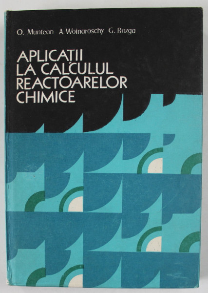 APLICATII LA CALCULUL REACTOARELOR CHIMICE de O. MUNTEAN ...G. BOZGA , 1984
