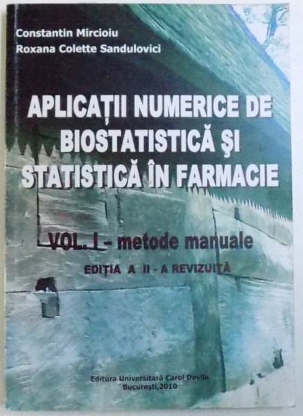 APLICATII NUMERICE DE BIOSTATICA  SI STATISTICA IN FARMACIE , VOL. I - METODE MANUALE , de  CONSTANTIN MIRCIOIU si ROXANA COLETTE SANDULOVICI , 2010