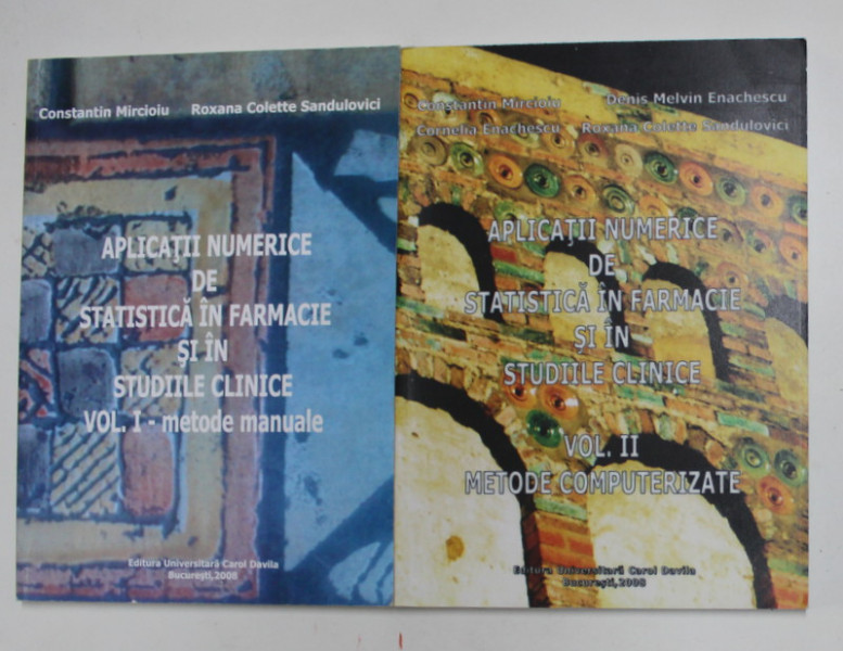 APLICATII NUMERICE DE STATISTICA  IN FARMACIE SI IN STUDIILE CLINICE de CONSTANTIN MIRCIOIU ...ROXANA COLETTE  SANDULOVICI , VOLUMELE I - II , 2008