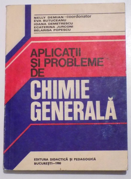 APLICATII SI PROBLEME DE CHIMIE GENERALA de NELLY DEMIAN... BELARISA POPESCU , 1980