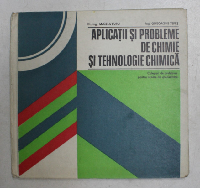 APLICATII SI PROBLEME DE CHIMIE SI TEHNOLOGIE CHIMICA de DR . ING . ANGELA LUPU , ING . GHEORGHE TEPES , 1978