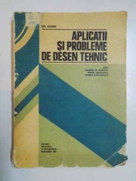 APLICATII SI PROBLEME DE DESEN TEHNIC , SERIA CULEGERI DE PROBLEME PENTRU DISCIPLINELE TEHNICE SI ECONOMICE de GH. HUSEIN , Bucuresti 1981