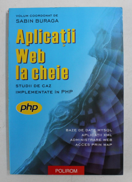 APLICATII WEB LA CHEIE - STUDII DE CAZ IMPLEMENTATE IN PHP , volum coordonat de SABIN BURAGA , 2003