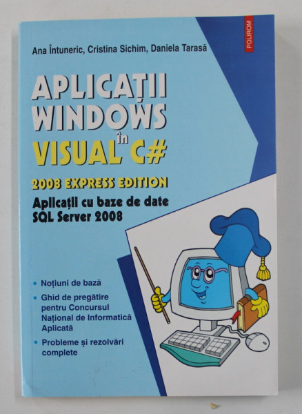 APLICATII WINDOWS IN VISUAL C# - 2008 EVPRESS EDITION - APLICATII CU BAZE DE DATE SQL SERVER 2008 de ANA INTUNERIC ...DANIELA TARASA , 2010