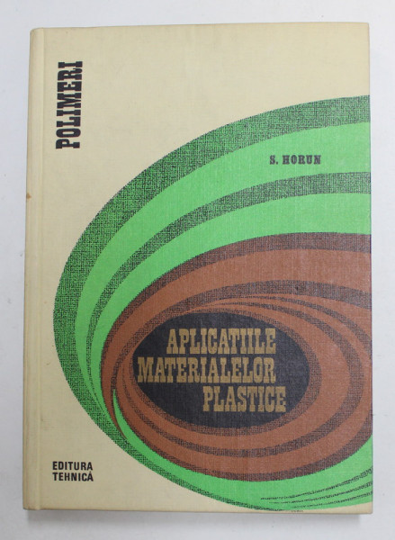 APLICATIILE  MATERIALELOR PLASTICE SERIA '' POLIMERI '' , de ING. SIMION HORUN , 1975