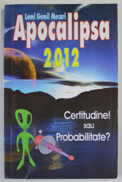 APOCALIPSA 2012 , CERTITUDINE SAU PROBABILITATE ? de LEMI GEMIL MECARI , 2008