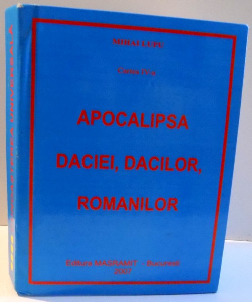 APOCALIPSA DACIEI , DACILOR , ROMANILOR , CARTEA A IV-A de MIHAI LUPU , 2007