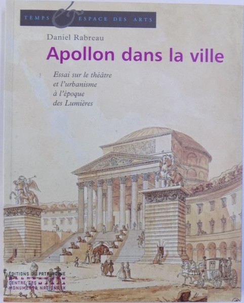 APOLLON DANS LA VILLE  - ESSAI SUR LE THEATRE ET L ' URBANISME A L' EPOQUE DES LUMIERES par DANIEL RABREAU , 2008