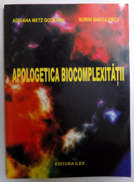 APOLOGETICA BIOCOMPLEXITATII de ADRIANA METZ GODEANU si SORIN BAICULESCU , 2006 , DEDICATIE*