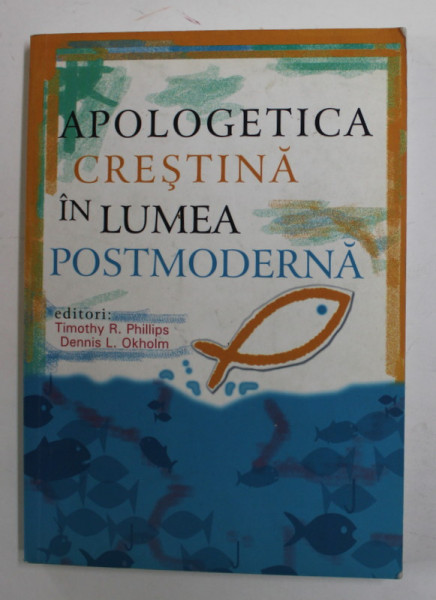 APOLOGETICA CRESTINA IN LUMEA MODERNA , editori TIMOTHY R. PHILIPS si DENNIS L. OKHOLM , 2007 , PREZINTA SUBLINIERI CU MARKERE COLORATE *