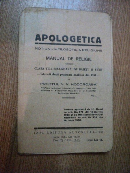 APOLOGETICA , NOTIUNI DE FILOSOFIE A RELIGIUNII , MANUAL DE RELIGIE PENTRU CLASA VII a SECUNDARA DE BAIETI SI FETE DIN 1934 de PREOT N. V. HODOROABA  , 1938