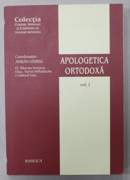 APOLOGETICA ORTODOXA , VOLUMUL I , coordonator ADRIAN LEMENI , 2013