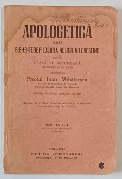 APOLOGETICA SAU ELEMENTE DE FILOSOFIA RELIGIUNII CRESTINE PENTRU CLS. VII SECUNDARA intocmita de PREOTUL IOAN MIHALCESCU , 1931-1933