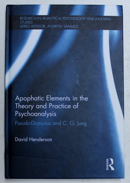 APOPHATIC ELEMENTS IN THE THEORY AND PRACTICE OF PSYCHOANALYSIS - PSEUDO  - DIONYSIUS and C.G. JUNG by DAVID HENDERSON, 2014