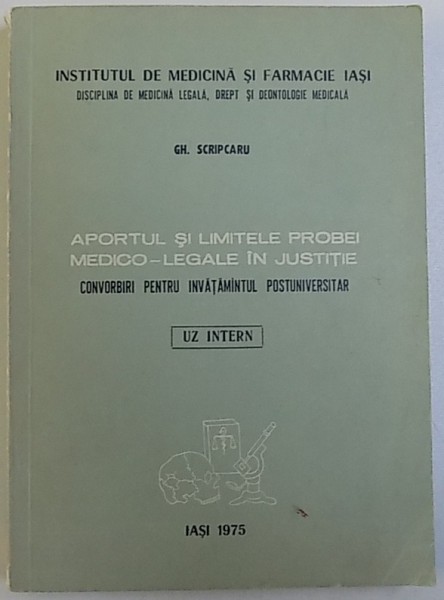 APORTUL SI LIMITELE PROBEI MEDICO - LEGALE IN JUSTITIE  - CONVORBIRI PENTRU INVATAMANTUL PREUNIVERSITAR de GH. SCRIPCARIU , 1975