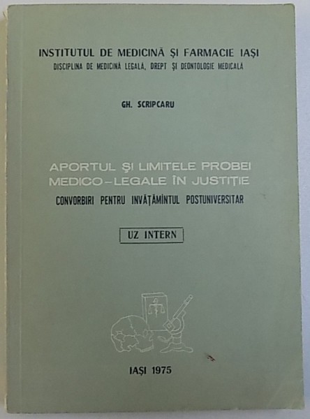 APORTUL SI LIMITELE PROBEI MEDICO - LEGALE IN JUSTITIE  - CONVORBIRI PENTRU INVATAMANTUL PREUNIVERSITAR de GH. SCRIPCARIU , 1975