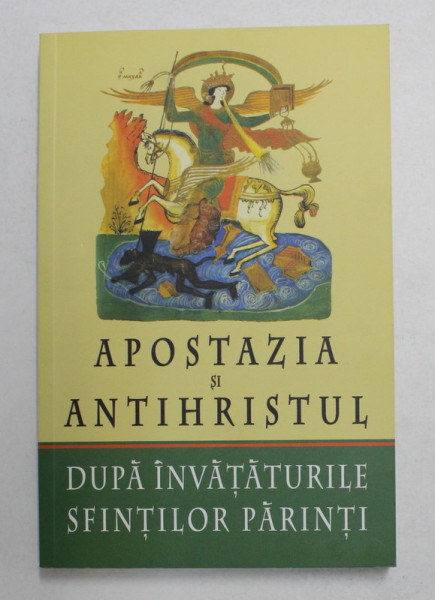 APOSTAZIA SI ANTIHRISTUL DUPA INVATATURILE SFINTILOR  PARINTI  , Constanta 2009