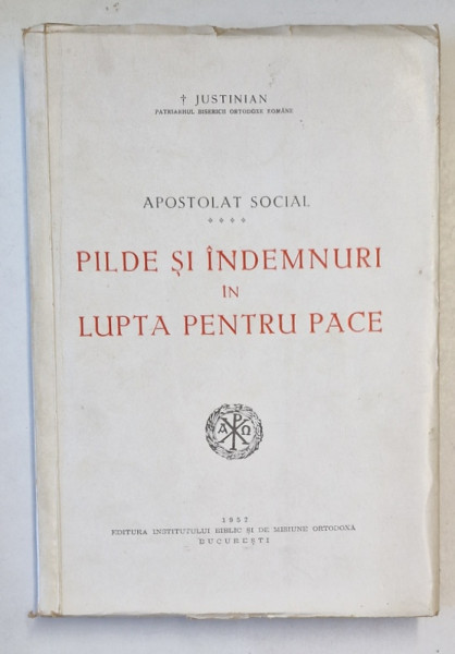 APOSTOLAT SOCIAL - PILDE SI INDEMNURI IN LUPTA PENTRU PACE de JUSTINIAN , PATRIARHUL BISERICII ORTODOXE ROMANE , 1952